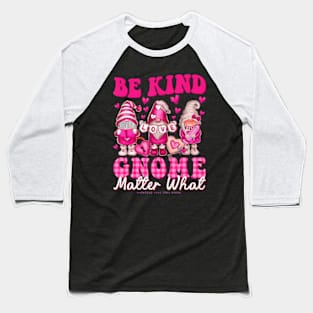 Gnomes Valentines Day Be Kind Gnome Matter What Gnomes Heart Baseball T-Shirt